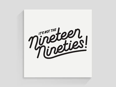 It’s not the nineteen nineties! art custom typography design advice graphic design lettering typography wall art