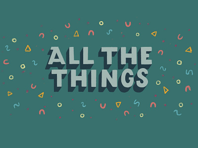 All The Things design font design hand lettered font hand lettering illustration lettering lettering art lettering artist party shapes typography