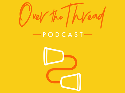 Over The Thread Podcast by Taylor Odish on Dribbble