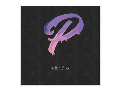 P is for Piss. adobe design dripping humorous illustration illustrator lettering photoshop swearing typography