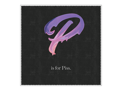 P is for Piss. adobe design dripping humorous illustration illustrator lettering photoshop swearing typography