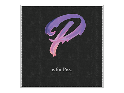 P is for Piss.