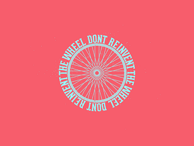 Don't Reinvent The Wheel