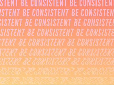 Be Consistent