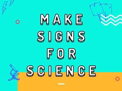 Signs for Science - Make Something That Matters climate colorful fun lightning march microscope playful protest science signs sketch teal