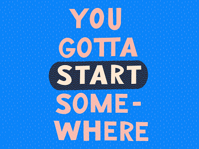 You Gotta Start Somewhere design doodle a day illustration letter art lettering typography