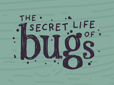 The Secret Life of Bugs