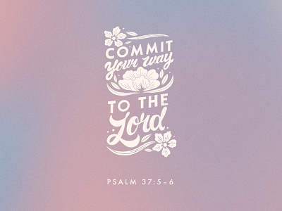 Commit Your Way to the Lord bible verse lettering graphic design hand lettering lettering type typography