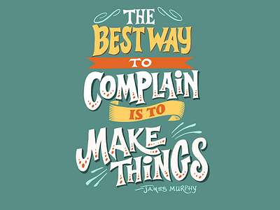 The Best Way To Complain is to Make Things