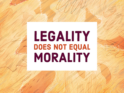 Legality Does Not Equal Morality design for good digital paint immigration shareable social social justice texture