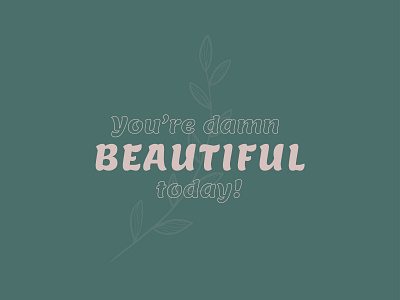 YOU ARE DAMN BEAUTIFUL TODAY art artwork illustration illustrator lettering typogaphy vector