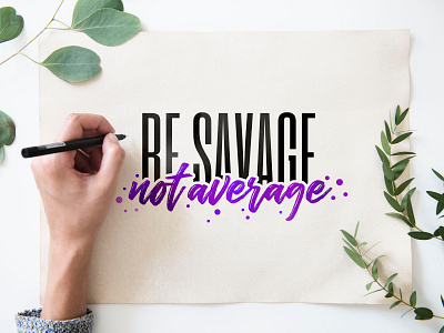 Typography: BE SAVAGE not average handlettering typography