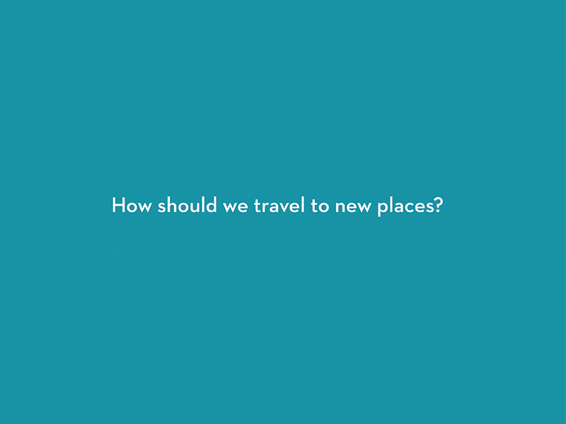 How should we travel to a new place?