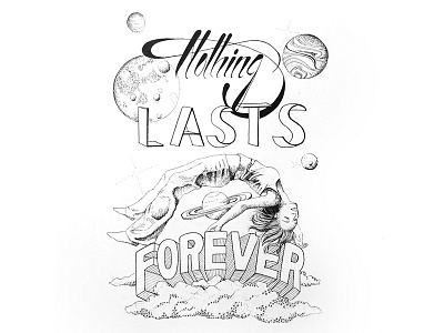 Nothing Lasts Forever drawing hand drawn illustration lettering monochromatic pen and ink typography