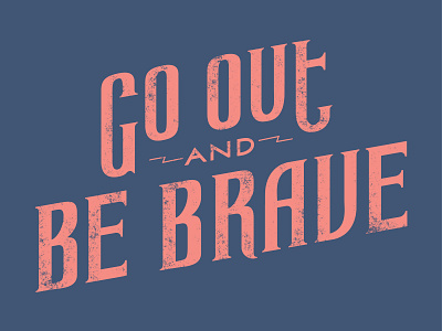 Go Out and Be Brave
