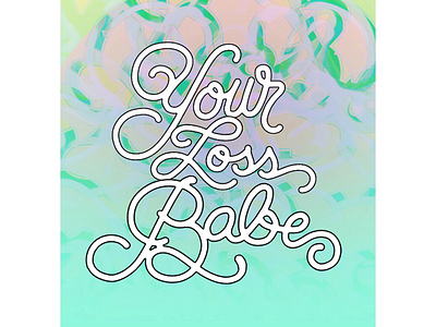 YOUR LOSS BABE babe daily design lettering quote typography your loss