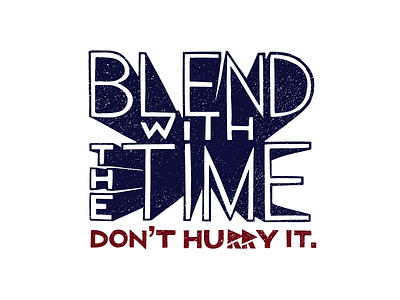 Blend with the time, don't hurry it. handlettering lettering composition quotes wisdom