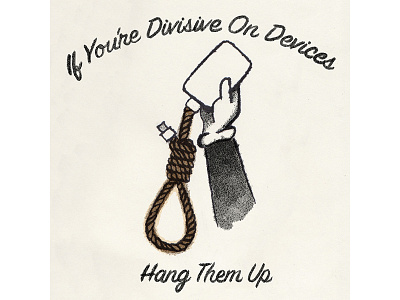 If You're Divisive On Devices Hang Them Up arguing cartoon division fight hands illustration ink internet noose paper phone white gloves