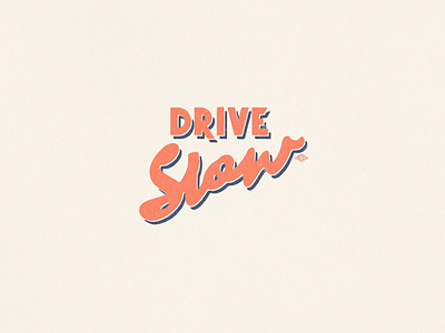 Drive slow