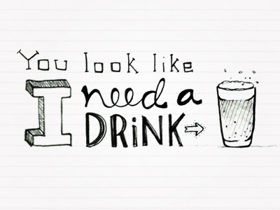 You Look Like I Need a Drink lettering pen pencil sketch