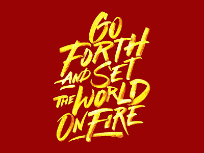 Go Forth and Set the World on Fire