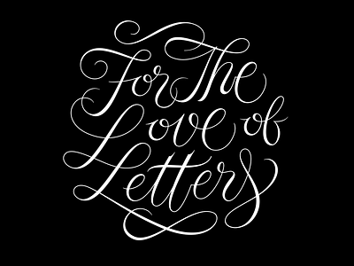 For the Love of Letters 1 calligraphy custom flourish fortheloveofletters goodtype lettering letters love script type typography
