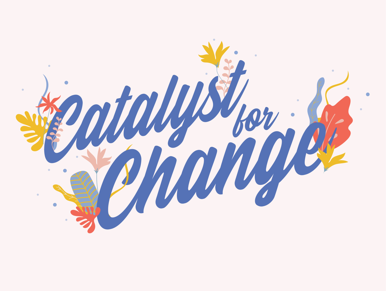 Catalyst for Change by Kalli Turner on Dribbble