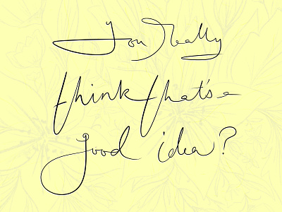You really think that's a good idea blog blogpost cursive floral handdrawn illustration letters musingsaboutnormalcy procreate typography