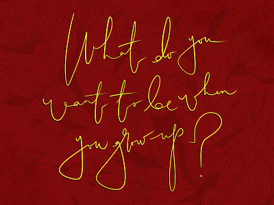 What do you want to be when you grow up? blog blogpost cursive digital floral flowers lettering musingsaboutnormalcy procreate texture