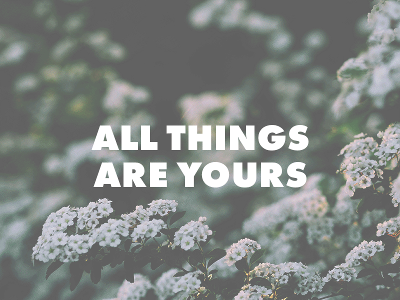 All Things Are Yours 1 corinthians 3:21 all all things are yours are bible gif photography rob bell things yours