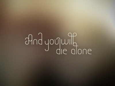 And You Will Die Alone alone and custom die lettering line typeface typo will you