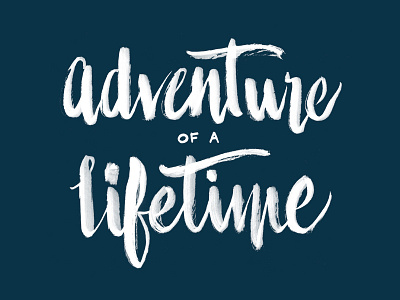 Adventure Of A Lifetime brush brush script brush type hand lettering lettering type typography