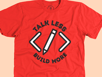Talk Less Build More Shirt is Live! cotton bureau design and code shirt t shirt tee vote