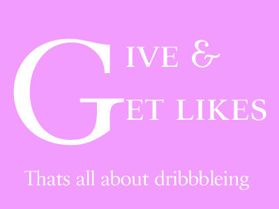 Give and Get Likes, Thats all about Dribbbleing dribbble