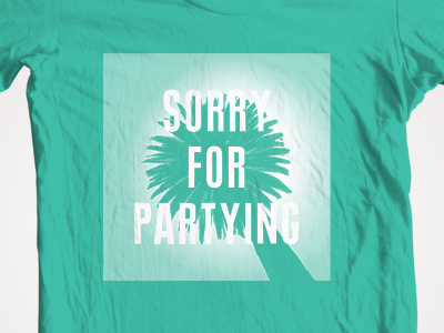 SORRY FOR PARTYING