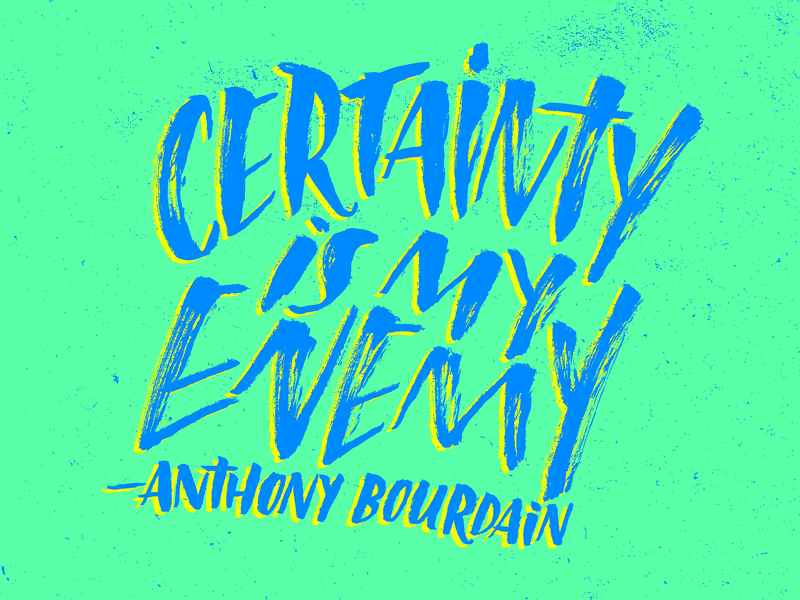 Anthony Bourdain on Certainty anthony bourdain art brush lettering certainty hand lettering josh lafayette lettering parts unknown philosophy quote quotes typography