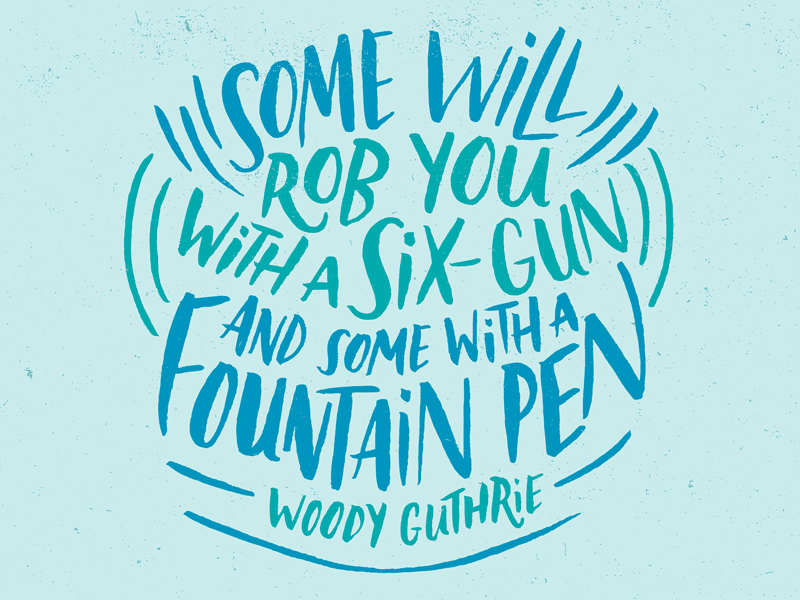 Woody Guthrie on How People Rob You art design fountain pen illustration josh lafayette lettering quote typography woody guthrie