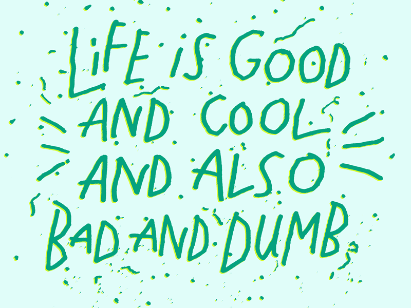 Life is Everything art bad cool dumb good illustration josh lafayette lettering life is good lol namaste typography