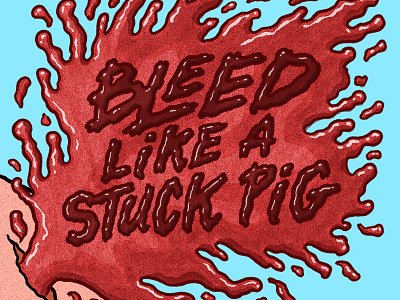 Bleed Like a Stuck Pig art blood chris piascik gross idiom idioms illustration josh lafayette lettering pig stuck pig typography