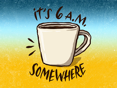 It's 6 a.m. Somewhere coffee food illustration josh lafayette lettering lol typography