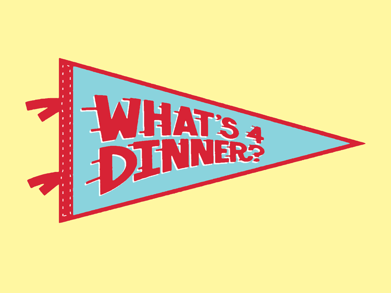 What's 4 Dinner? art dinner food illustration josh lafayette lettering lol pennant typography