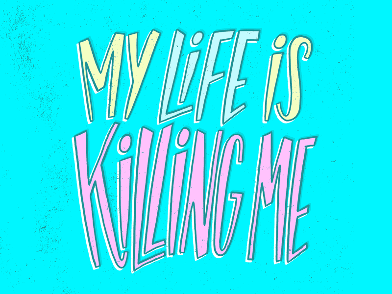 My Life Is Killing Me art illustration josh lafayette lettering life lol typography