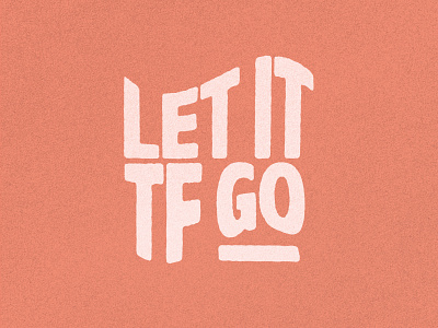 Let It TF Go dribbble eroded flat design grain graphic design illustration illustrator layout let it go new years orange peach photoshop resolution texture type design typography vector warped weekly warm up