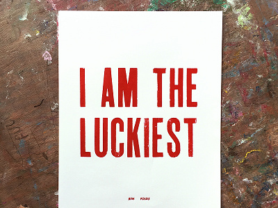 Letterpress - I Am The Luckiest ink letterpress typography wood type
