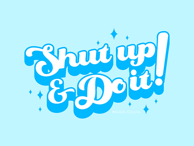 Shut up & Do it!