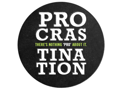 Procrastination. There's nothing 'pro' about it.