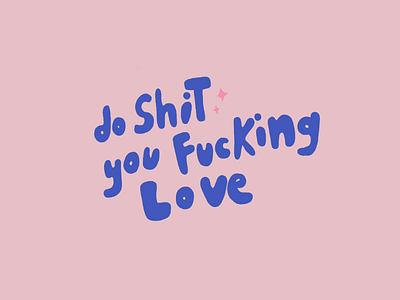 Do shit you fucking love. blue hand written inspo pink type typography