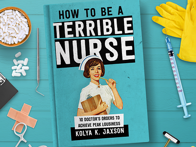 How To Be A Terrible Nurse book cover author black blue book cover design doctor graphic design hospital illustration medicine nurse nursery terrible