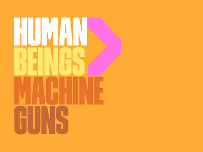 Human Beings > Machine Guns