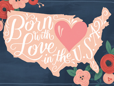 Born with Love in the U.S.A. flowers hand drawn lettering map type typography usa
